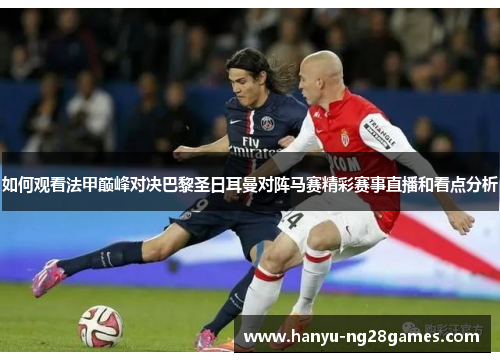 如何观看法甲巅峰对决巴黎圣日耳曼对阵马赛精彩赛事直播和看点分析