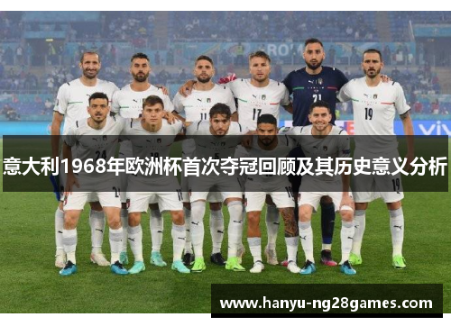 意大利1968年欧洲杯首次夺冠回顾及其历史意义分析