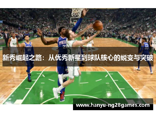新秀崛起之路：从优秀新星到球队核心的蜕变与突破