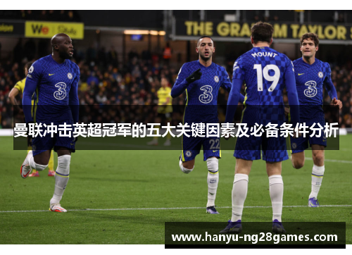 曼联冲击英超冠军的五大关键因素及必备条件分析 曼联冲击英超冠军的五大关键因素及必备条件分析
