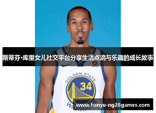 斯蒂芬·库里女儿社交平台分享生活点滴与乐趣的成长故事