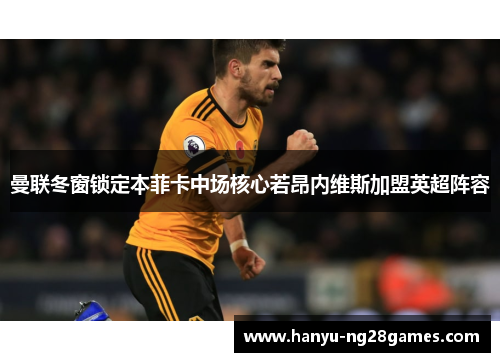 曼联冬窗锁定本菲卡中场核心若昂内维斯加盟英超阵容